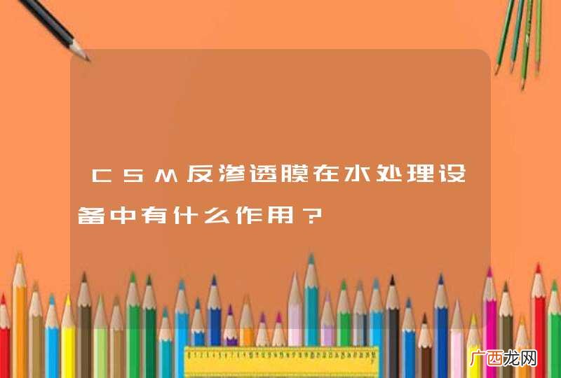 CSM反渗透膜在水处理设备中有什么作用？