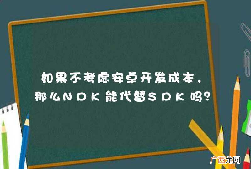 如果不考虑安卓开发成本，那么NDK能代替SDK吗？