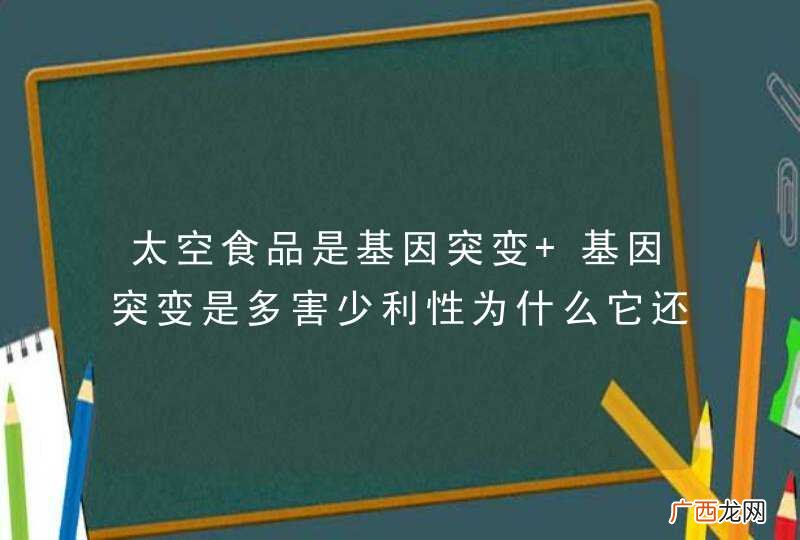 太空食品是基因突变 基因突变是多害少利性为什么它还是安全的