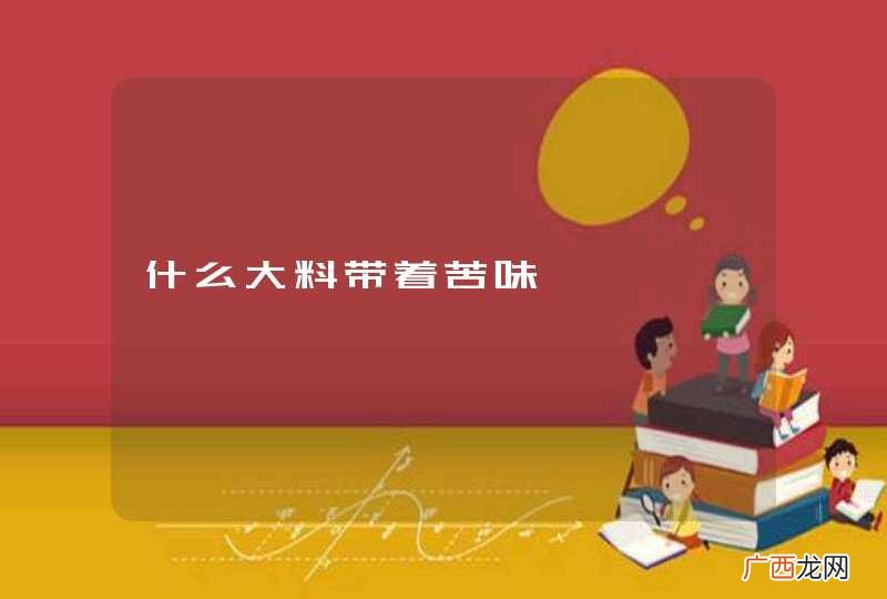 什么大料带着苦味