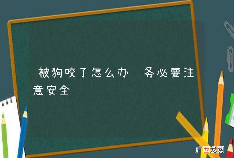 被狗咬了怎么办请务必要注意安全