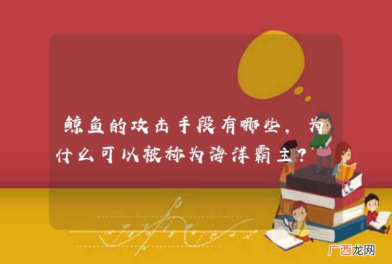鲸鱼的攻击手段有哪些，为什么可以被称为海洋霸主？