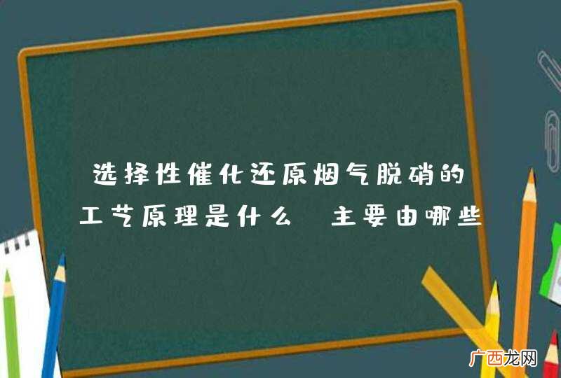 选择性催化还原烟气脱硝的工艺原理是什么？主要由哪些系统组成