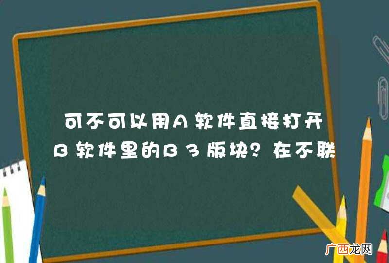可不可以用A软件直接打开B软件里的B3版块？在不联系B软件开发商的情况下