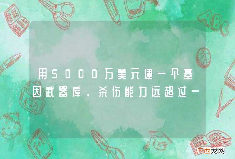 用5000万美元建一个基因武器库，杀伤能力远超过一座亿美元建立的核武器库。
