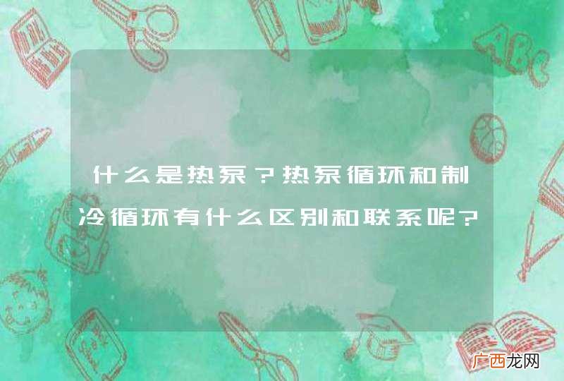 什么是热泵？热泵循环和制冷循环有什么区别和联系呢?