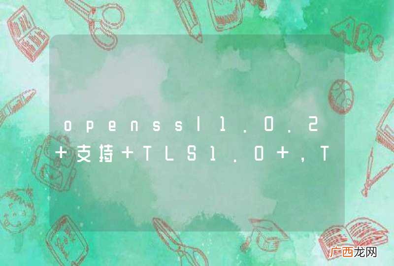 openssl1.0.2 支持 TLS1.0 ，TLS 1.1和 TLS1.2吗？