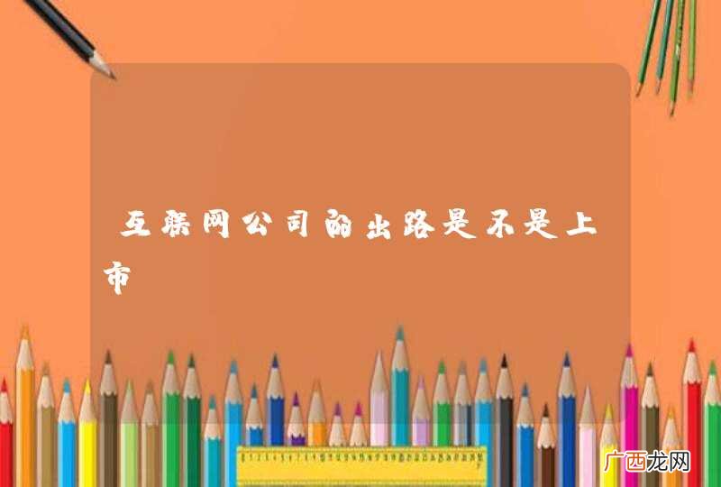 互联网公司的出路是不是上市?