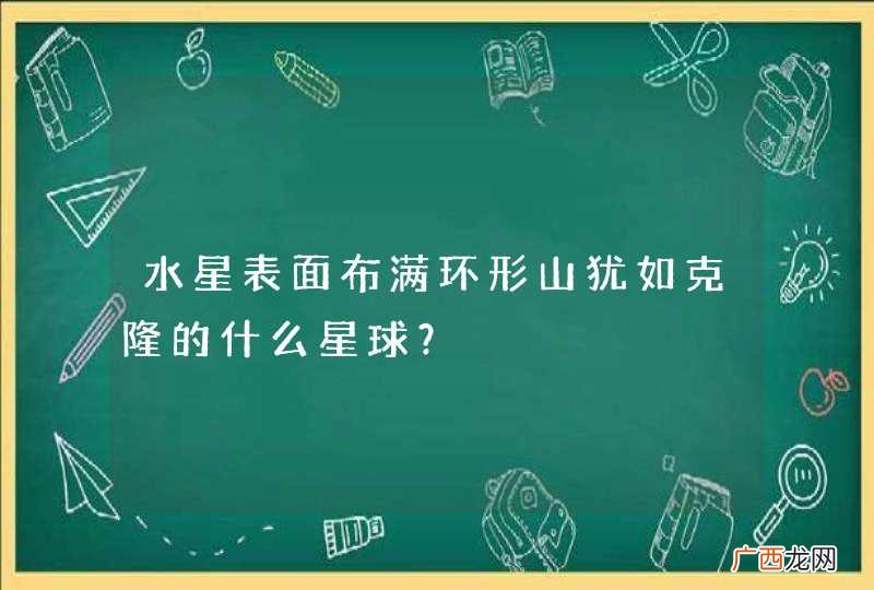 水星表面布满环形山犹如克隆的什么星球？