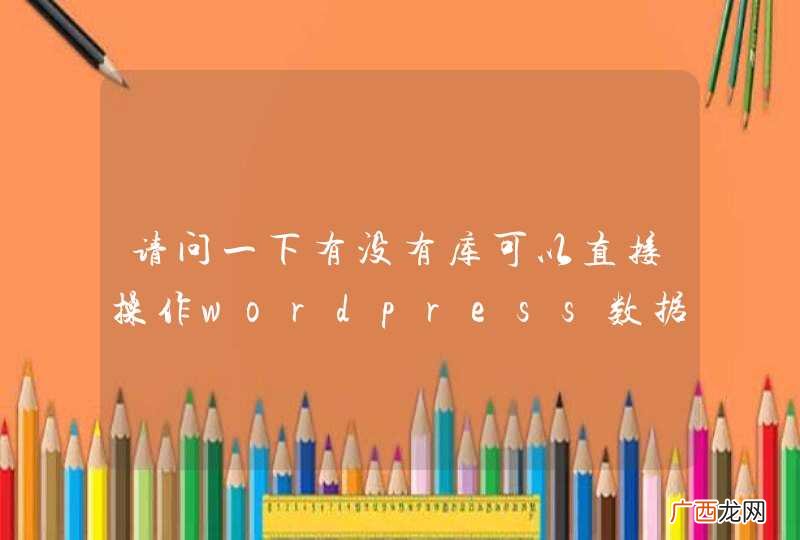 请问一下有没有库可以直接操作wordpress数据库？