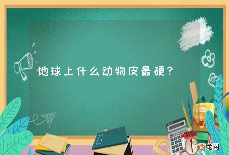 地球上什么动物皮最硬？