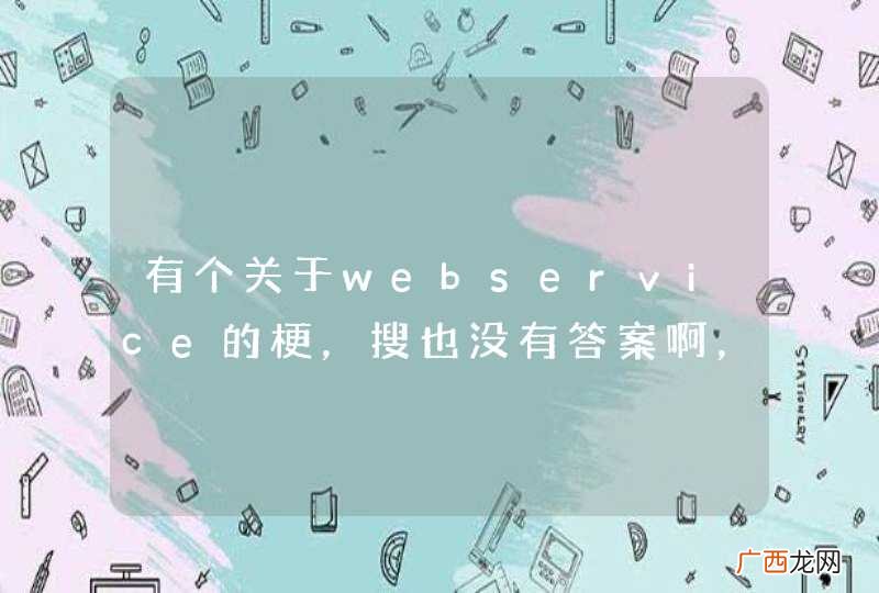 有个关于webservice的梗，搜也没有答案啊，谁来帮帮忙啊。。T T