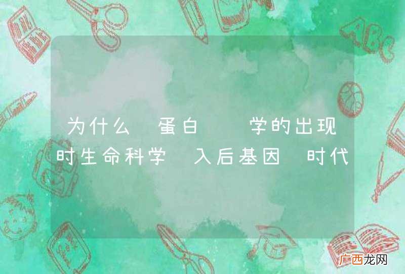为什么说蛋白质组学的出现时生命科学进入后基因组时代的标志