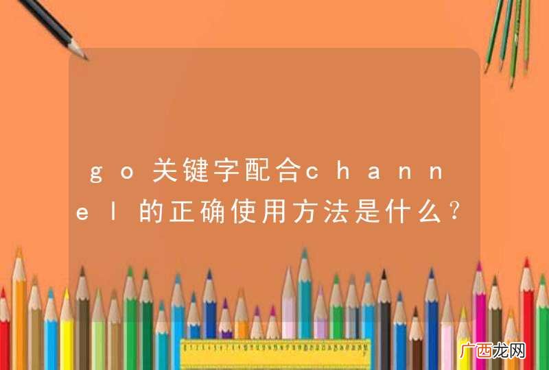 go关键字配合channel的正确使用方法是什么？