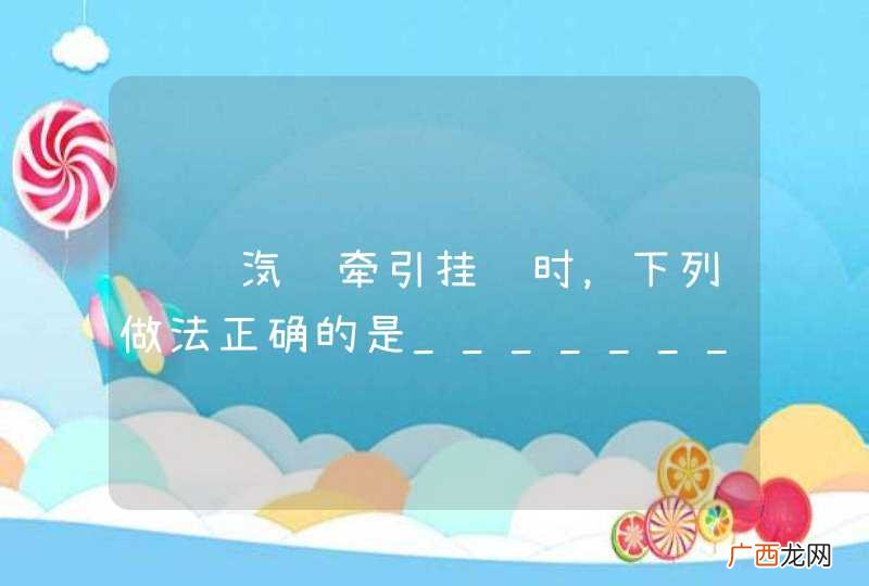 载货汽车牵引挂车时，下列做法正确的是________？A、可牵引2辆挂车B、可牵引3辆挂车C、挂车的载质量不得超过载货汽车本身的载质量D、允许牵引总质量超过本身载质量的挂车_答案是C