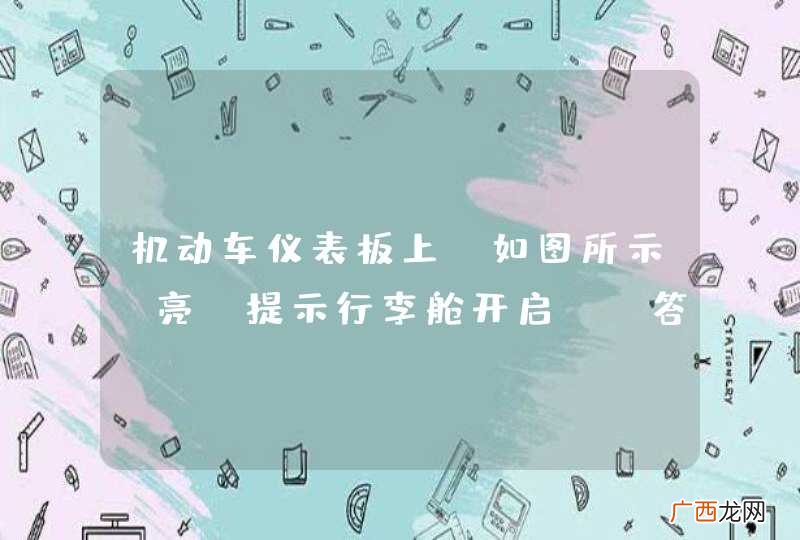 如图所示 机动车仪表板上亮，提示行李舱开启。_答案是错