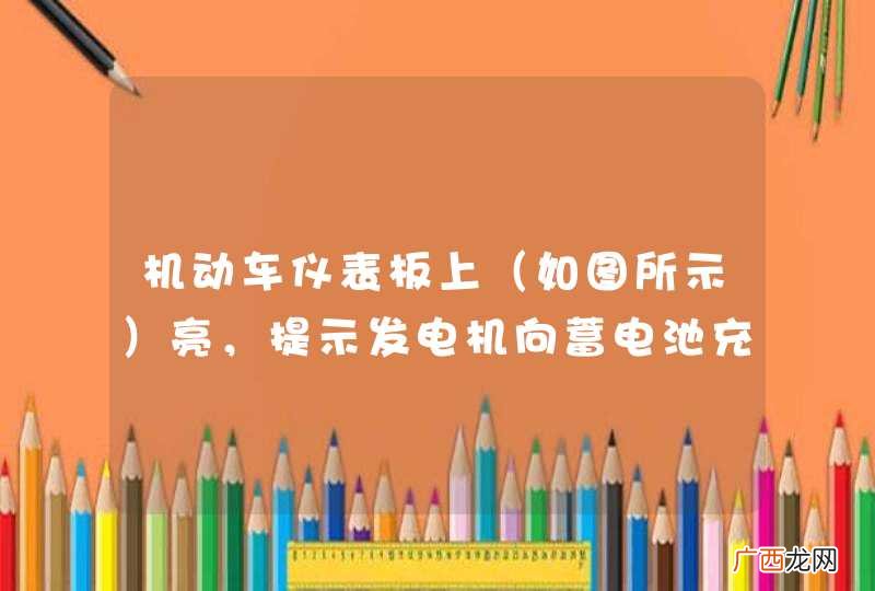 如图所示 机动车仪表板上亮，提示发电机向蓄电池充电。_答案是错