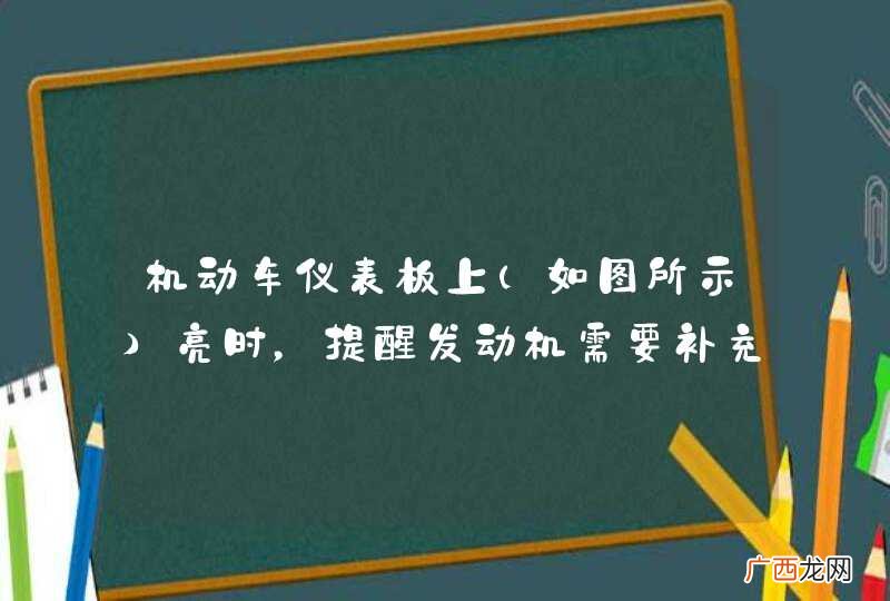如图所示 机动车仪表板上亮时，提醒发动机需要补充机油。_答案是错