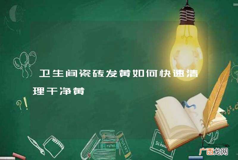 卫生间瓷砖发黄如何快速清理干净黄