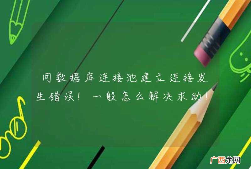同数据库连接池建立连接发生错误!一般怎么解决求助！！！！！