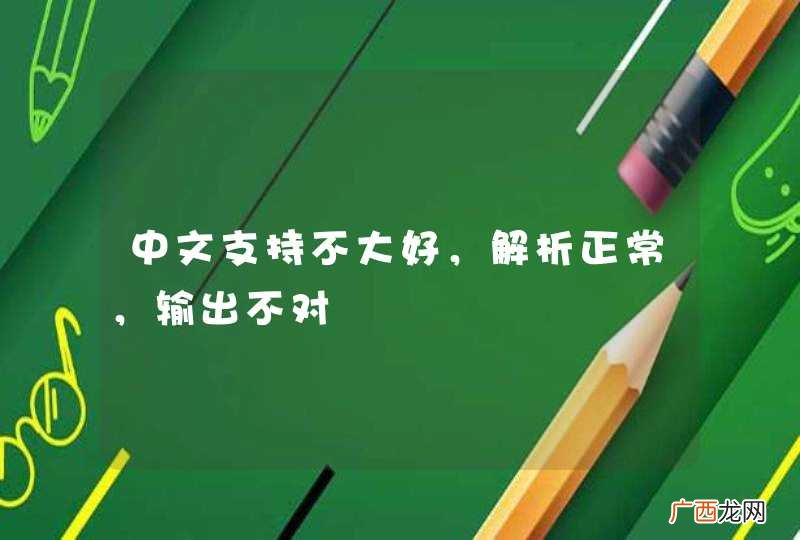 中文支持不大好，解析正常，输出不对