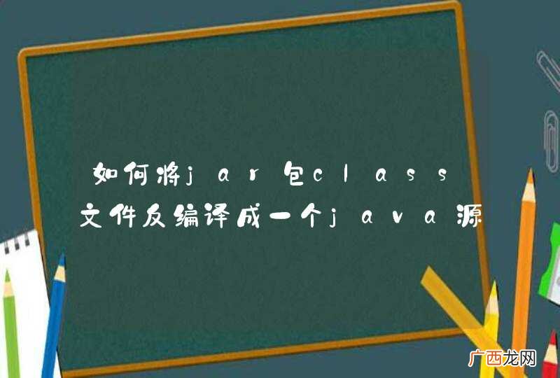 如何将jar包class文件反编译成一个java源码项目出来