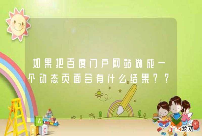 如果把百度门户网站做成一个动态页面会有什么结果？？