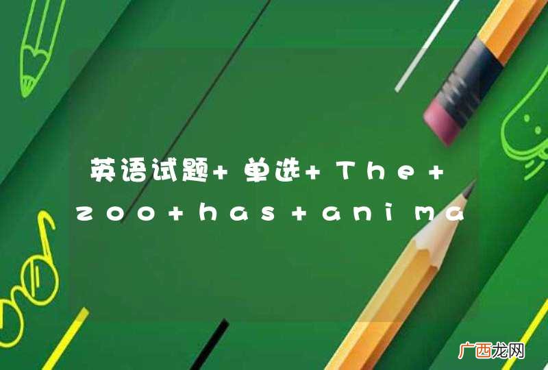 英语试题 单选 The zoo has animals.