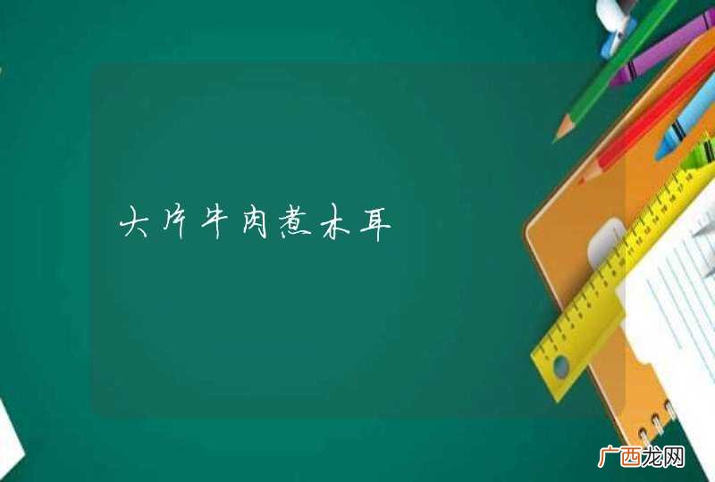 大片牛肉煮木耳