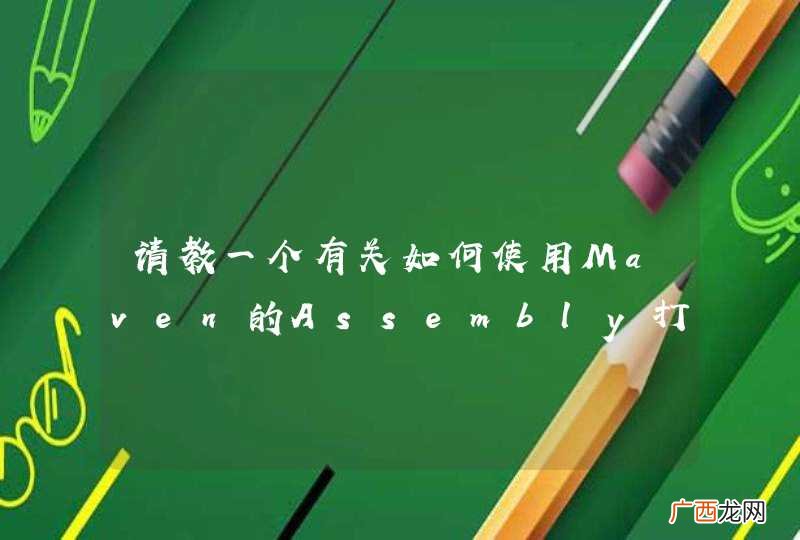 请教一个有关如何使用Maven的Assembly打分发包的问题