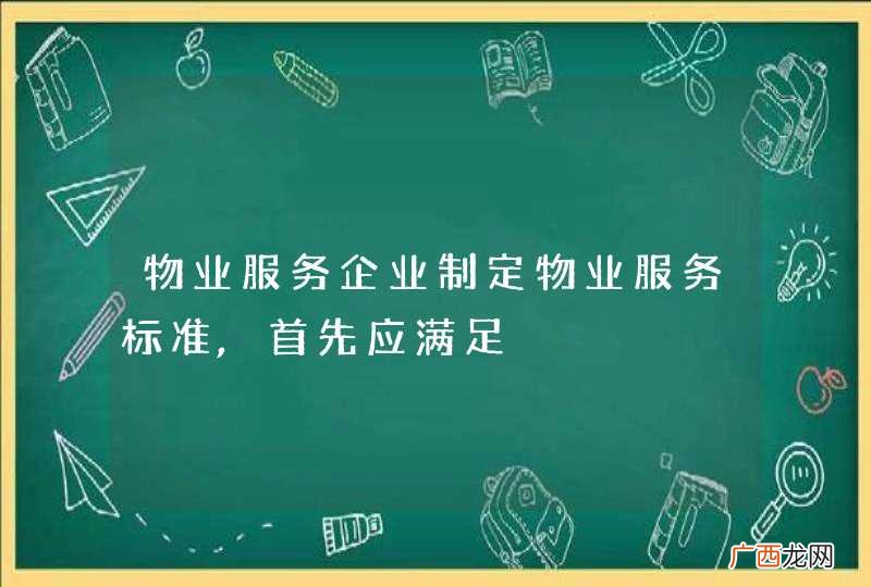 物业服务企业制定物业服务标准,首先应满足