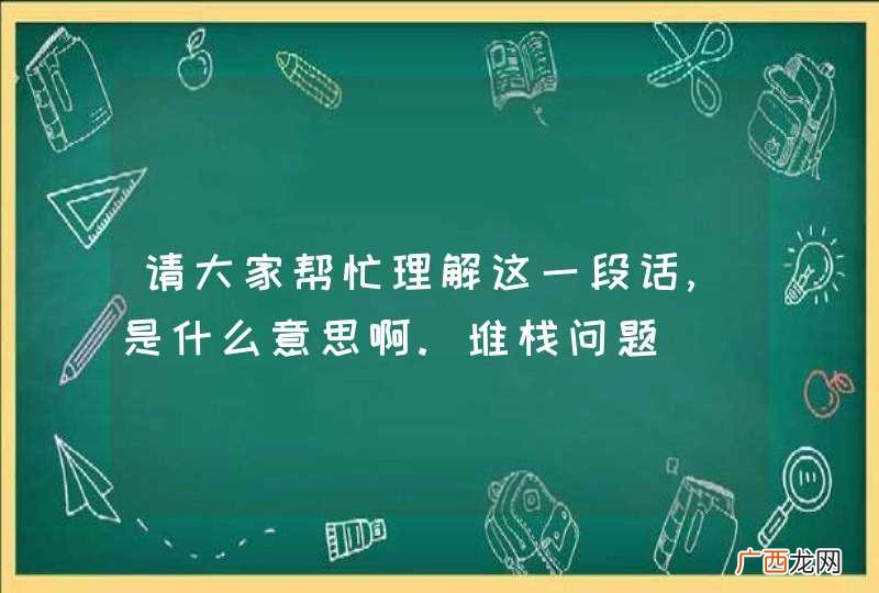 请大家帮忙理解这一段话,是什么意思啊.堆栈问题