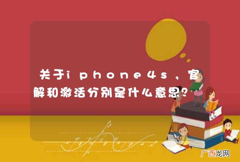 关于iphone4s，官解和激活分别是什么意思？