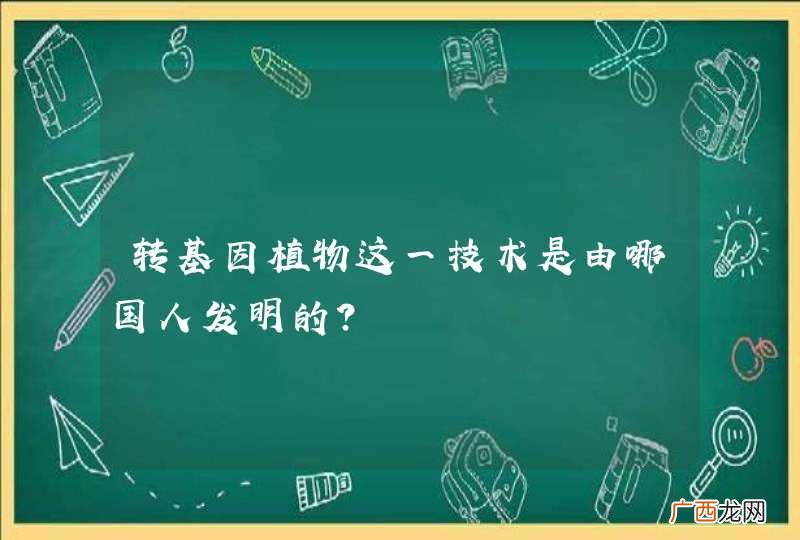 转基因植物这一技术是由哪国人发明的?