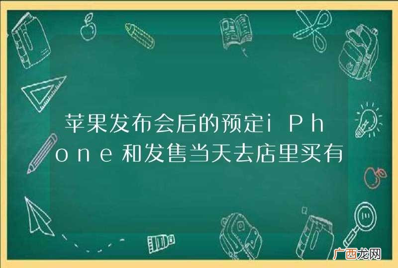 苹果发布会后的预定iPhone和发售当天去店里买有什么区别吗?