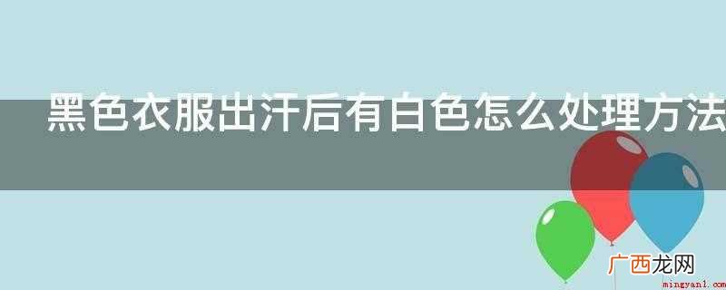圣生物酶成分具有分解蛋白质污渍的作用 黑色衣服出汗后有白色怎么处理方法