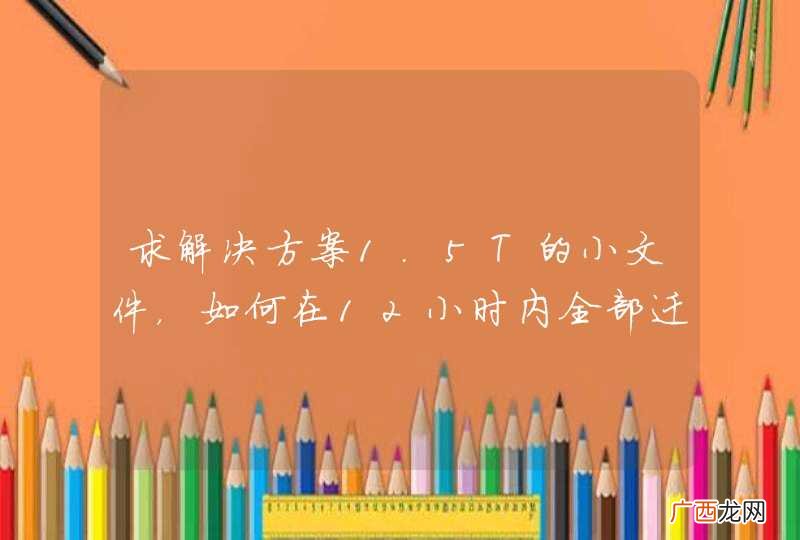 求解决方案1.5T的小文件，如何在１２小时内全部迁移！！热