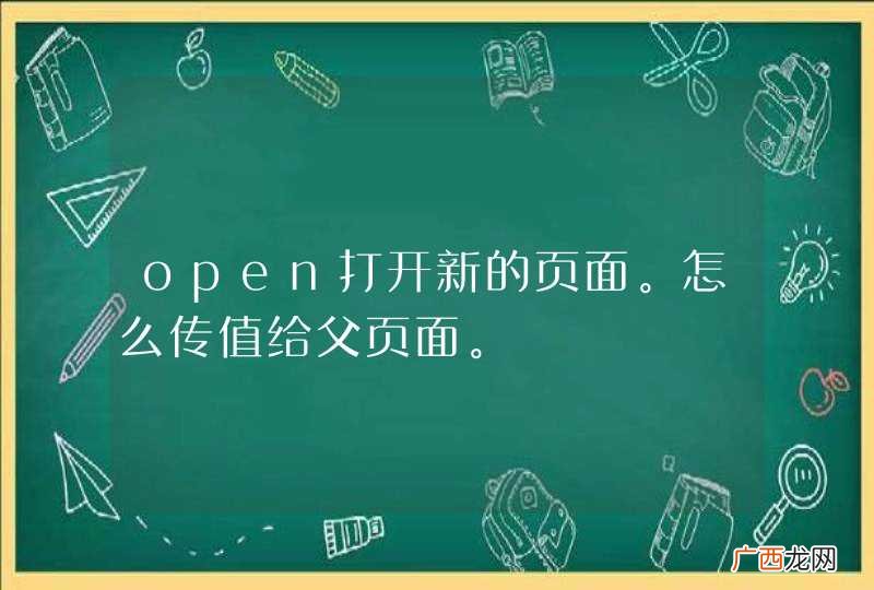 open打开新的页面。怎么传值给父页面。