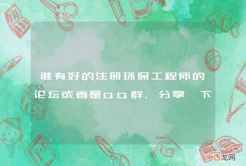 谁有好的注册环保工程师的论坛或者是QQ群，分享一下，谢谢了