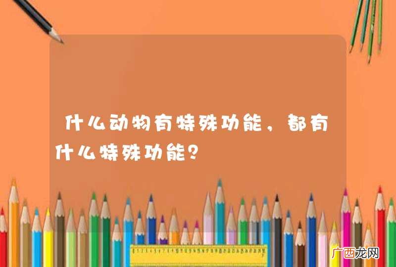 什么动物有特殊功能，都有什么特殊功能？