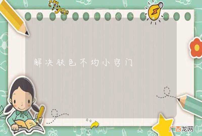 解决肤色不均小窍门