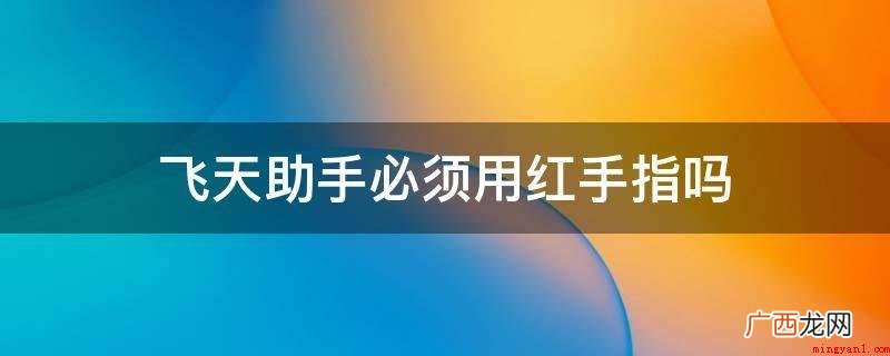 红手指,手游神器 飞天助手必须用红手指吗