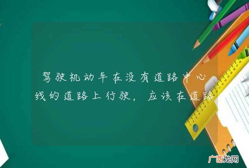 驾驶机动车在没有道路中心线的道路上行驶，应该在道路的左侧通行。_答案是错
