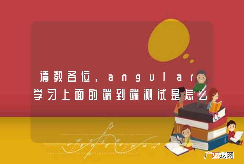请教各位,angular学习上面的端到端测试是怎么弄的