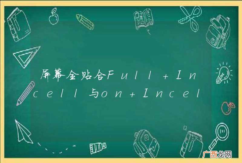 屏幕全贴合Full Incell与on Incell有什么区别