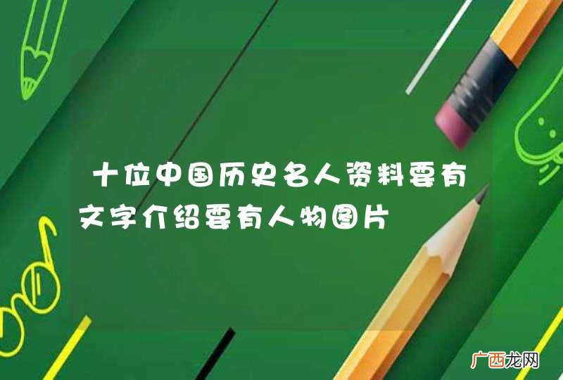 十位中国历史名人资料要有文字介绍要有人物图片