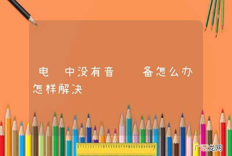 电脑中没有音频设备怎么办怎样解决