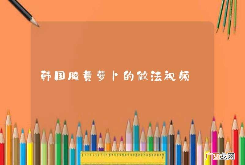 韩国腌黄萝卜的做法视频