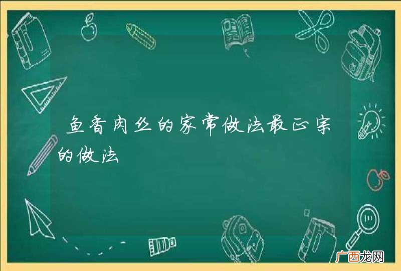 鱼香肉丝的家常做法最正宗的做法