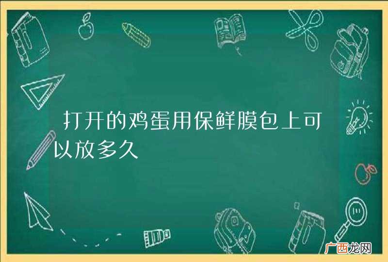 打开的鸡蛋用保鲜膜包上可以放多久